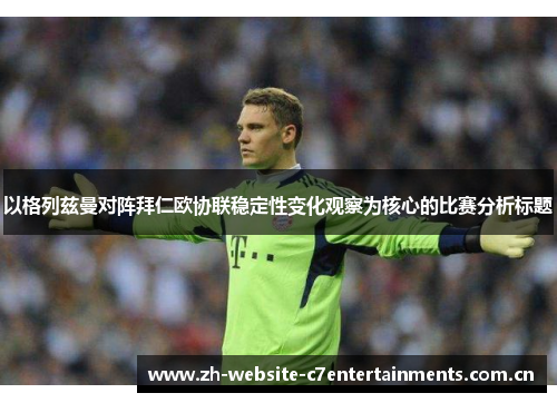 以格列兹曼对阵拜仁欧协联稳定性变化观察为核心的比赛分析标题