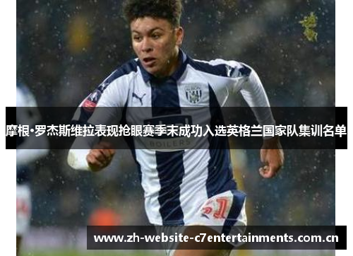 摩根·罗杰斯维拉表现抢眼赛季末成功入选英格兰国家队集训名单